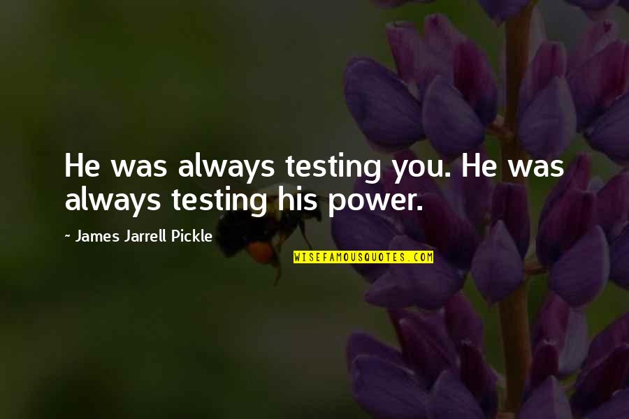 Alexandretta Parrot Quotes By James Jarrell Pickle: He was always testing you. He was always Alexandretta Parrot Quotes By James Jarrell Pickle: He was always testing you. He was always