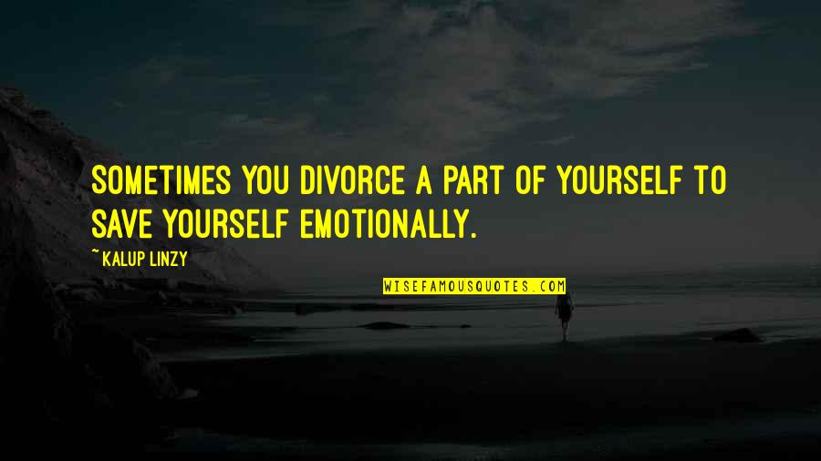 Alexandrian Witchcraft Quotes By Kalup Linzy: Sometimes you divorce a part of yourself to
