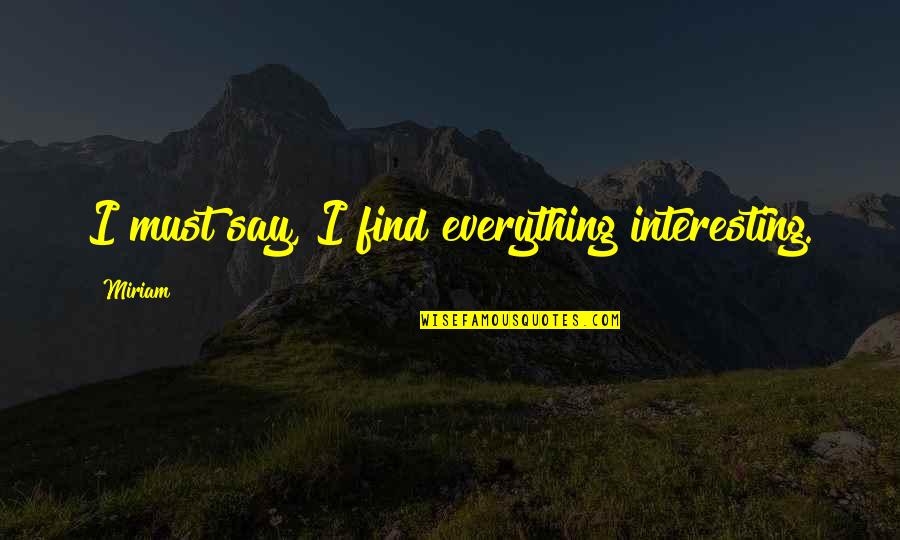 Alexandrian Witchcraft Quotes By Miriam: I must say, I find everything interesting.
