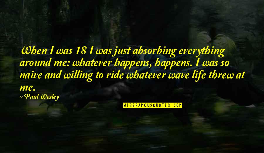 Alexandrian Witchcraft Quotes By Paul Wesley: When I was 18 I was just absorbing Alexandrian Witchcraft Quotes By Paul Wesley: When I was 18 I was just absorbing