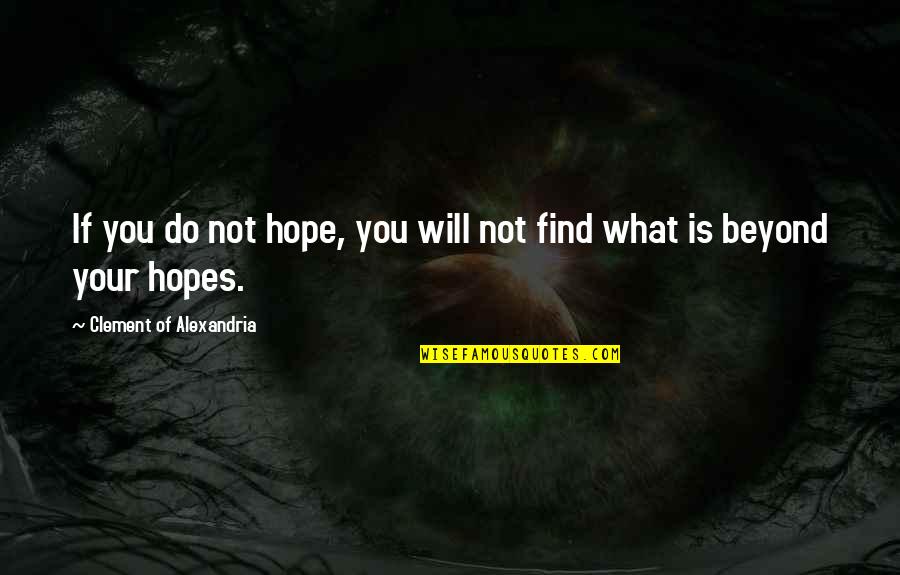 Alexandria's Quotes By Clement Of Alexandria: If you do not hope, you will not Alexandria's Quotes By Clement Of Alexandria: If you do not hope, you will not