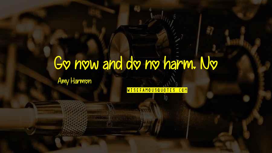 Alexandridis Quotes By Amy Harmon: Go now and do no harm. No Alexandridis Quotes By Amy Harmon: Go now and do no harm. No