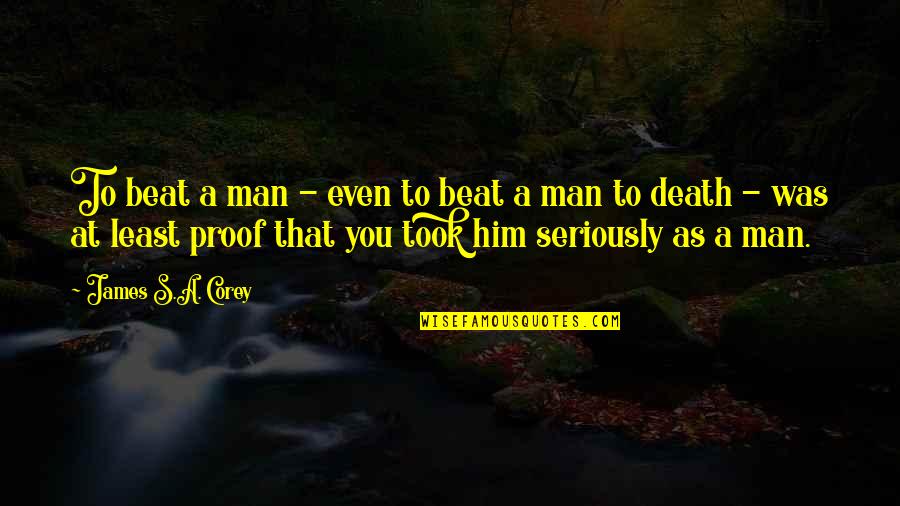 Alexandrino Ducarmo Quotes By James S.A. Corey: To beat a man - even to beat Alexandrino Ducarmo Quotes By James S.A. Corey: To beat a man - even to beat