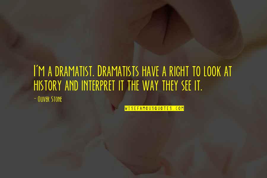 Alexandrino Fyto Quotes By Oliver Stone: I'm a dramatist. Dramatists have a right to