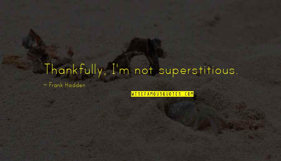 Alexandrinos Quotes By Frank Hadden: Thankfully, I'm not superstitious. Alexandrinos Quotes By Frank Hadden: Thankfully, I'm not superstitious.