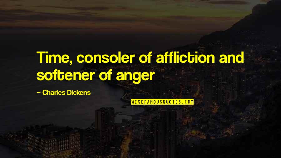Alexandroni Brigade Quotes By Charles Dickens: Time, consoler of affliction and softener of anger Alexandroni Brigade Quotes By Charles Dickens: Time, consoler of affliction and softener of anger