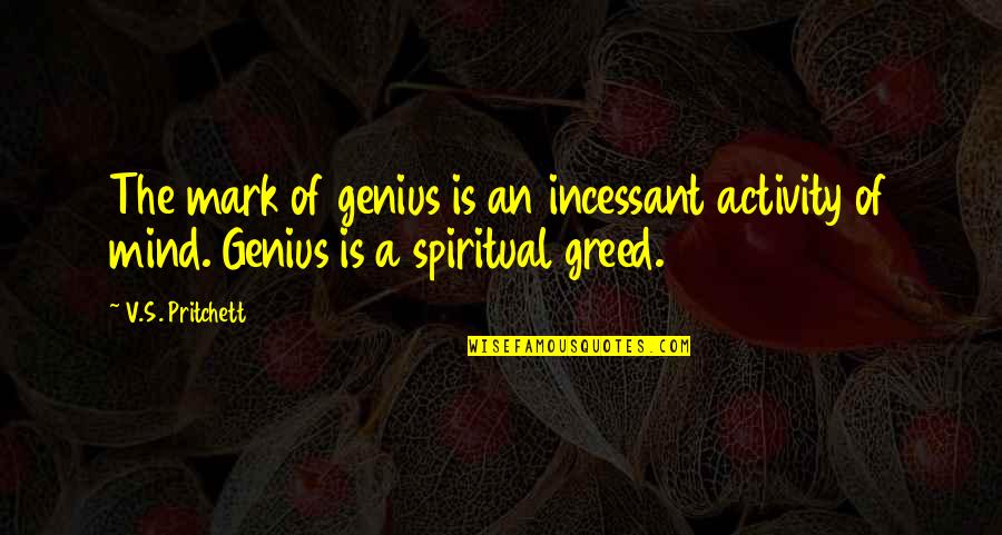 Alexandros Antetokounmpo Quotes By V.S. Pritchett: The mark of genius is an incessant activity