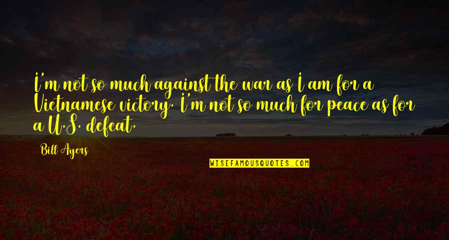 Alexandros Tsopozidis Quotes By Bill Ayers: I'm not so much against the war as Alexandros Tsopozidis Quotes By Bill Ayers: I'm not so much against the war as