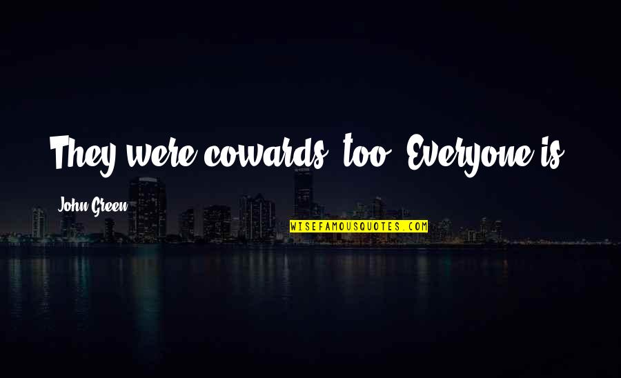 Alexandrou Travel Quotes By John Green: They were cowards, too. Everyone is. Alexandrou Travel Quotes By John Green: They were cowards, too. Everyone is.