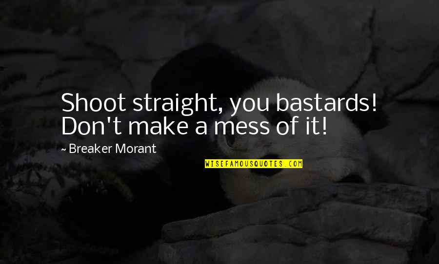 Alexandrovich Karjakin Quotes By Breaker Morant: Shoot straight, you bastards! Don't make a mess