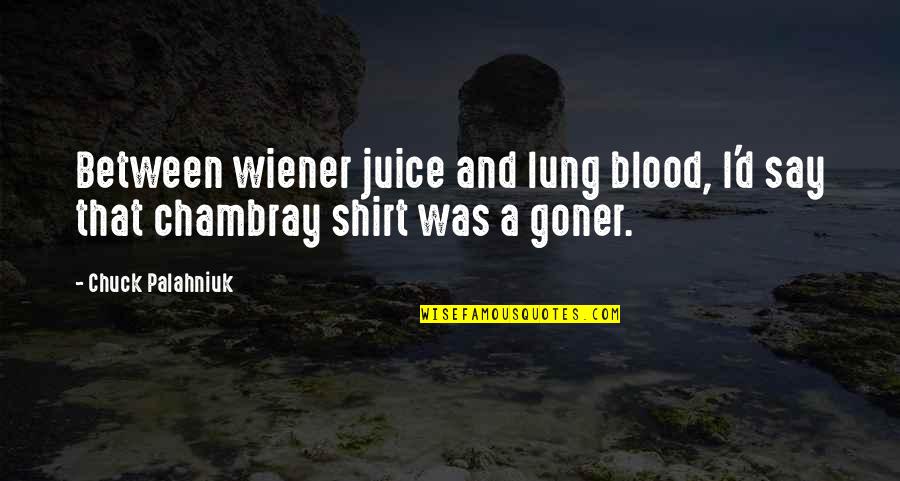 Alexandrowicz Quotes By Chuck Palahniuk: Between wiener juice and lung blood, I'd say