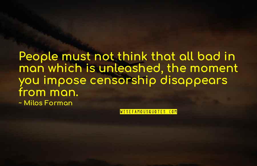 Alexandrowicz Quotes By Milos Forman: People must not think that all bad in Alexandrowicz Quotes By Milos Forman: People must not think that all bad in