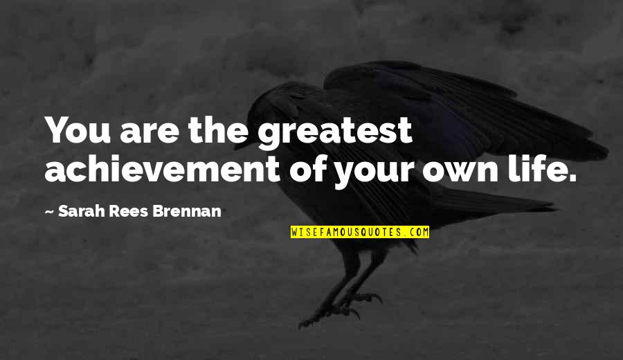 Alexandru Balan Quotes By Sarah Rees Brennan: You are the greatest achievement of your own Alexandru Balan Quotes By Sarah Rees Brennan: You are the greatest achievement of your own