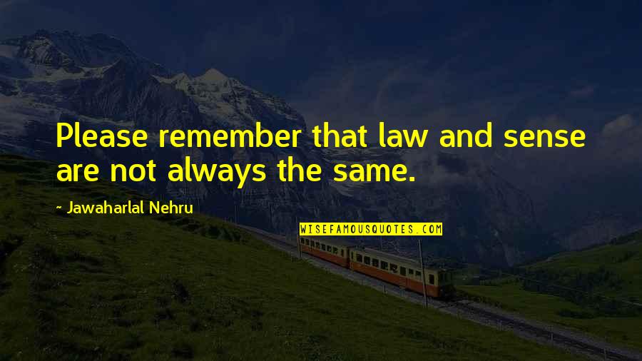 Alexandru Vlahuta Quotes By Jawaharlal Nehru: Please remember that law and sense are not Alexandru Vlahuta Quotes By Jawaharlal Nehru: Please remember that law and sense are not