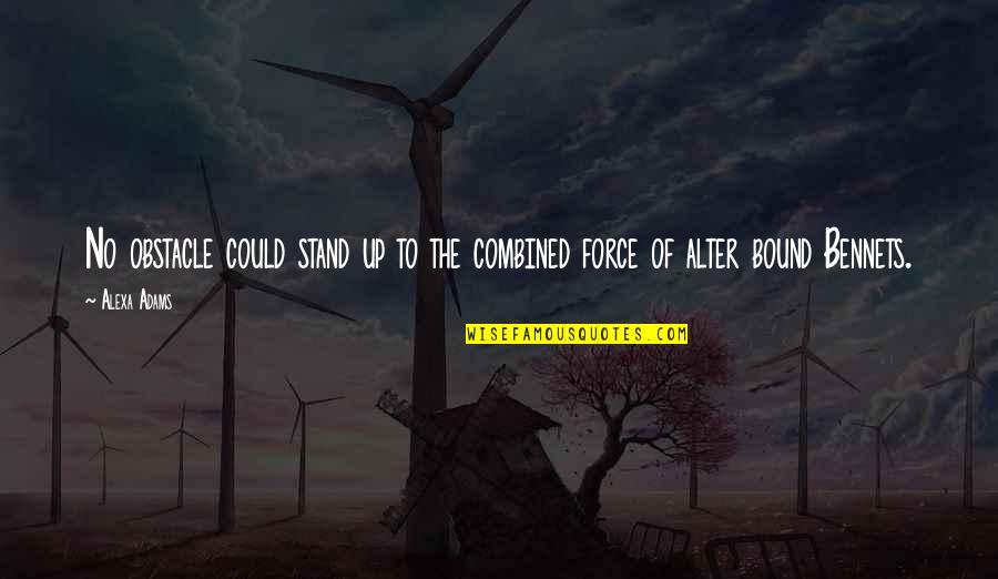 Alexa's Quotes By Alexa Adams: No obstacle could stand up to the combined