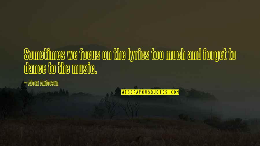 Alexa's Quotes By Alexa Anderson: Sometimes we focus on the lyrics too much