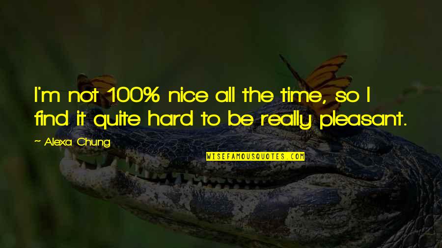Alexa's Quotes By Alexa Chung: I'm not 100% nice all the time, so