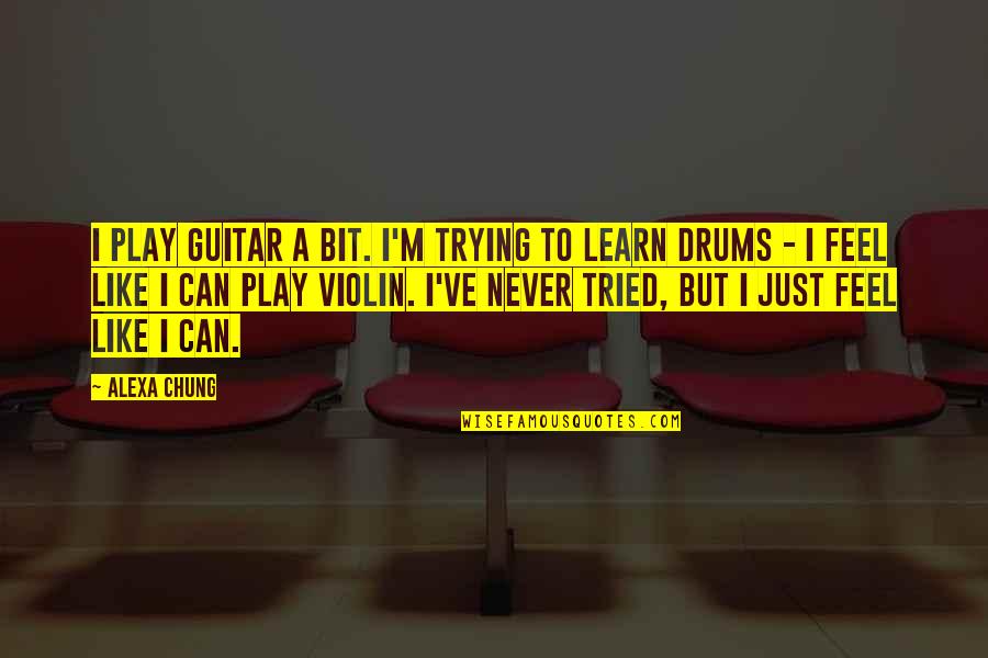 Alexa's Quotes By Alexa Chung: I play guitar a bit. I'm trying to Alexa's Quotes By Alexa Chung: I play guitar a bit. I'm trying to
