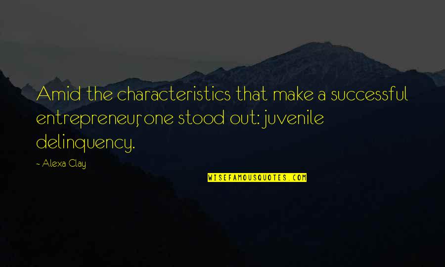 Alexa's Quotes By Alexa Clay: Amid the characteristics that make a successful entrepreneur, Alexa's Quotes By Alexa Clay: Amid the characteristics that make a successful entrepreneur,