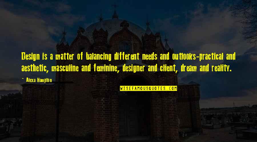 Alexa's Quotes By Alexa Hampton: Design is a matter of balancing different needs Alexa's Quotes By Alexa Hampton: Design is a matter of balancing different needs