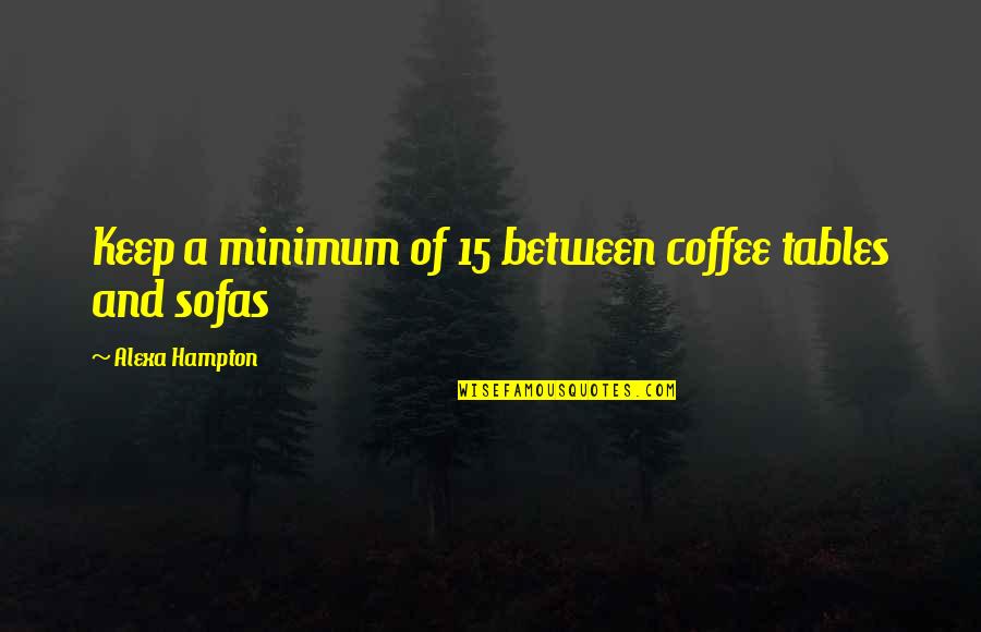 Alexa's Quotes By Alexa Hampton: Keep a minimum of 15 between coffee tables Alexa's Quotes By Alexa Hampton: Keep a minimum of 15 between coffee tables