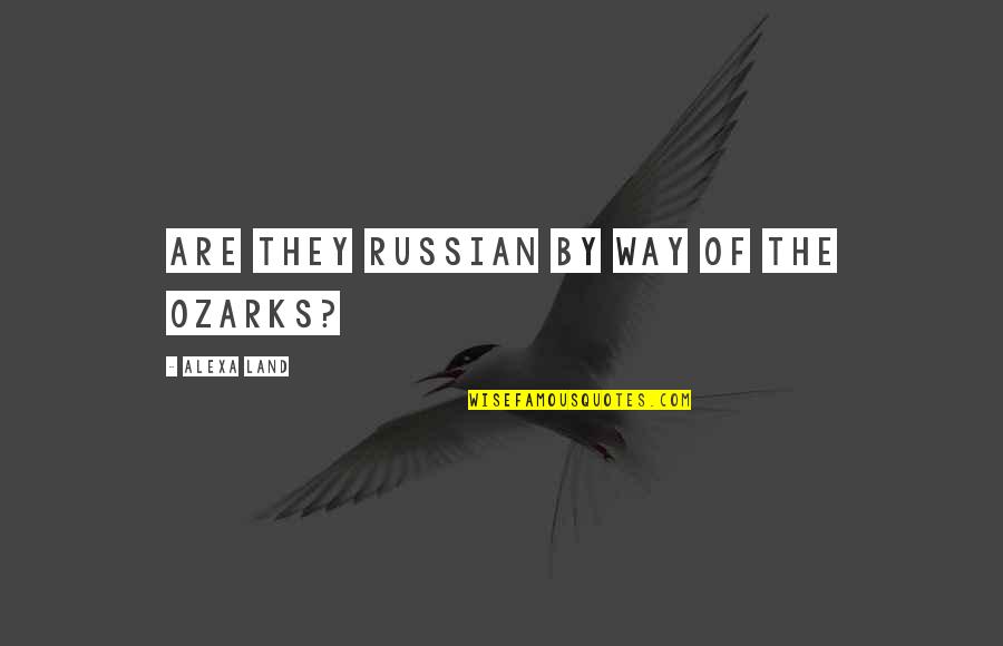 Alexa's Quotes By Alexa Land: Are they Russian by way of the Ozarks? Alexa's Quotes By Alexa Land: Are they Russian by way of the Ozarks?