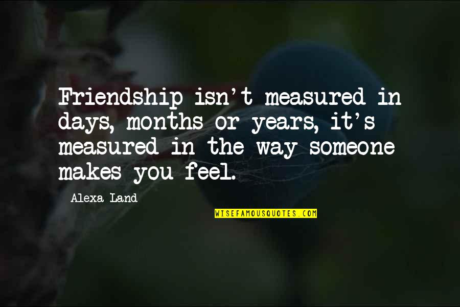 Alexa's Quotes By Alexa Land: Friendship isn't measured in days, months or years, Alexa's Quotes By Alexa Land: Friendship isn't measured in days, months or years,