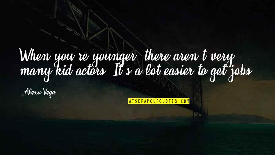 Alexa's Quotes By Alexa Vega: When you're younger, there aren't very many kid