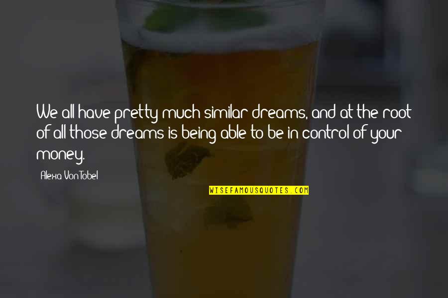Alexa's Quotes By Alexa Von Tobel: We all have pretty much similar dreams, and Alexa's Quotes By Alexa Von Tobel: We all have pretty much similar dreams, and