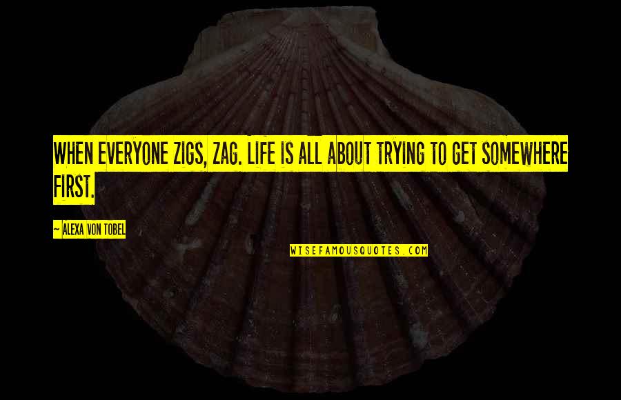 Alexa's Quotes By Alexa Von Tobel: When everyone zigs, zag. Life is all about