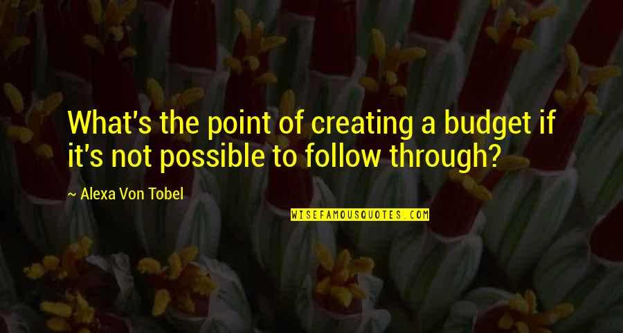 Alexa's Quotes By Alexa Von Tobel: What's the point of creating a budget if
