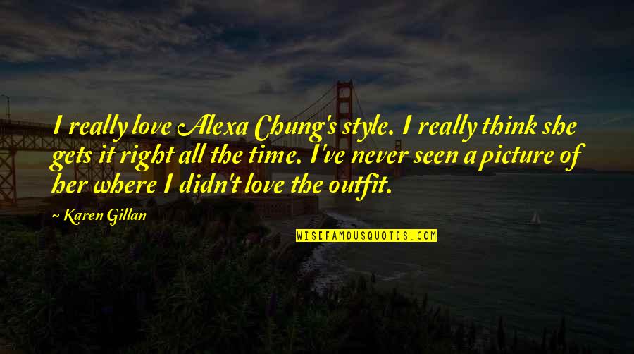 Alexa's Quotes By Karen Gillan: I really love Alexa Chung's style. I really Alexa's Quotes By Karen Gillan: I really love Alexa Chung's style. I really