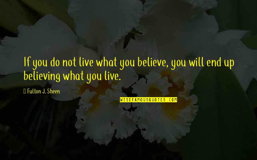 Alexcia And Adina Quotes By Fulton J. Sheen: If you do not live what you believe,