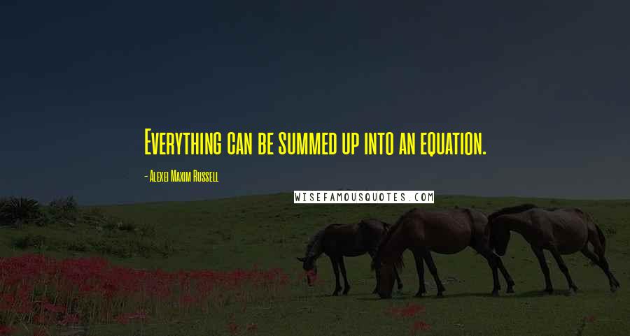 Alexei Maxim Russell quotes: Everything can be summed up into an equation.