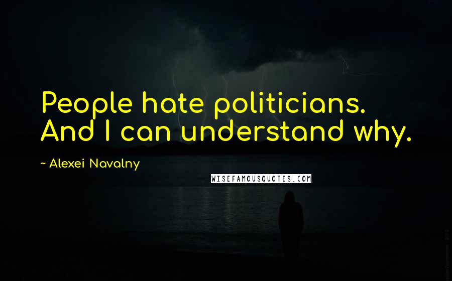 Alexei Navalny quotes: People hate politicians. And I can understand why.