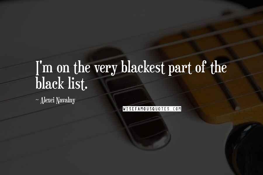 Alexei Navalny quotes: I'm on the very blackest part of the black list.