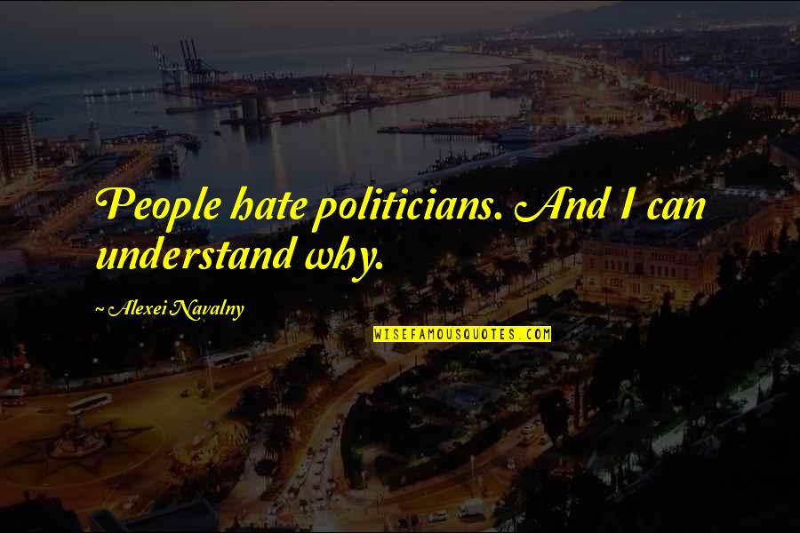Alexei Navalny Quotes By Alexei Navalny: People hate politicians. And I can understand why.