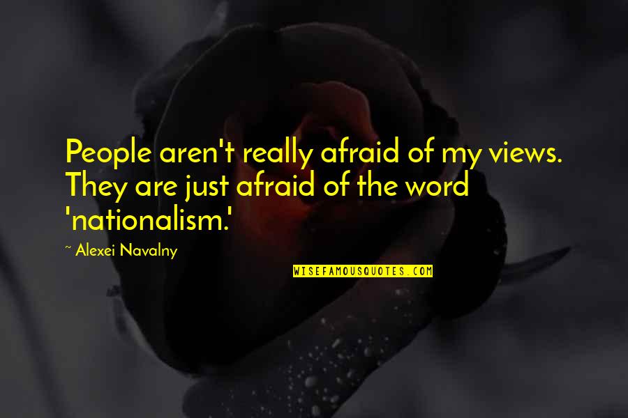 Alexei Navalny Quotes By Alexei Navalny: People aren't really afraid of my views. They