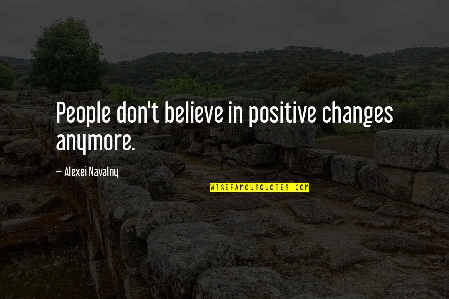 Alexei Navalny Quotes By Alexei Navalny: People don't believe in positive changes anymore.