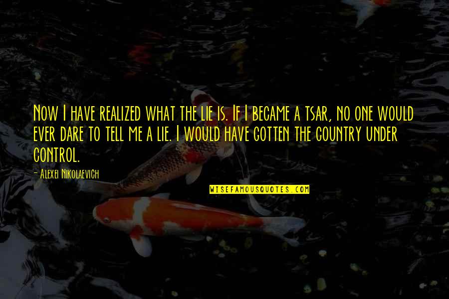 Alexei Nikolaevich Quotes By Alexei Nikolaevich: Now I have realized what the lie is.