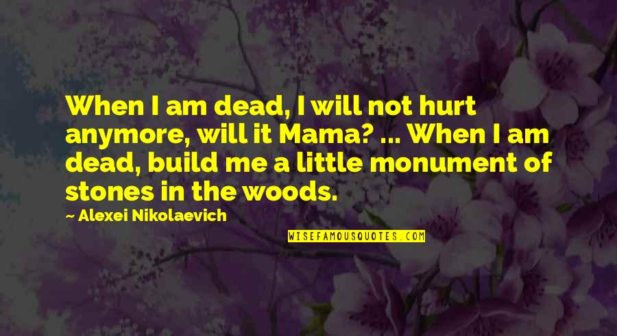 Alexei Nikolaevich Quotes By Alexei Nikolaevich: When I am dead, I will not hurt