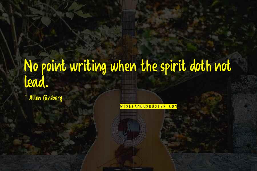 Alexei Nikolaevich Quotes By Allen Ginsberg: No point writing when the spirit doth not