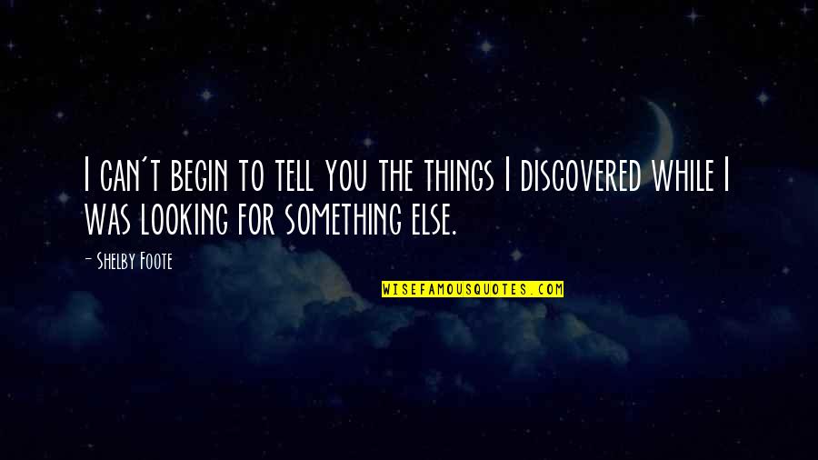 Alexei Nikolaevich Quotes By Shelby Foote: I can't begin to tell you the things