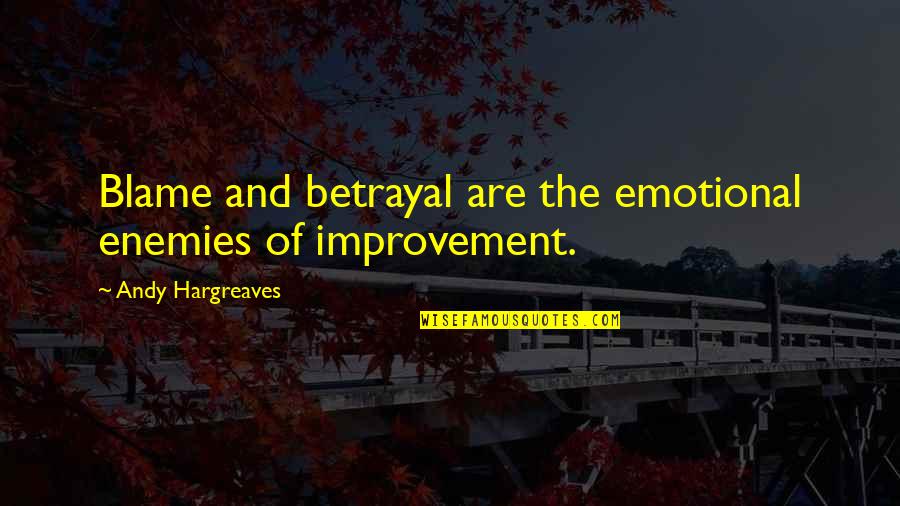 Alexei Rykov Quotes By Andy Hargreaves: Blame and betrayal are the emotional enemies of Alexei Rykov Quotes By Andy Hargreaves: Blame and betrayal are the emotional enemies of