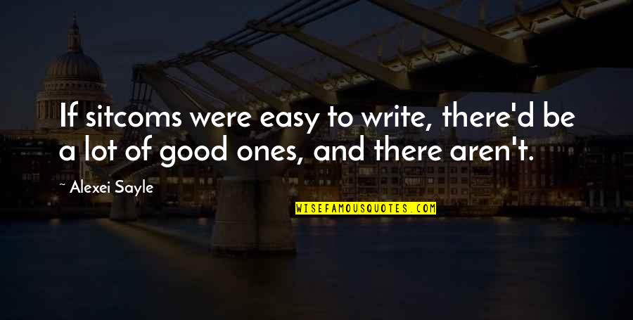 Alexei Sayle Quotes By Alexei Sayle: If sitcoms were easy to write, there'd be