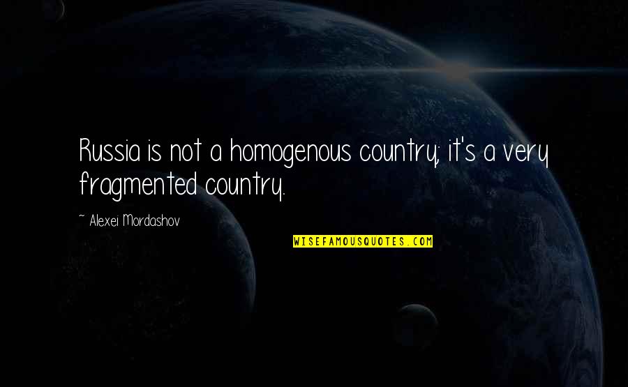Alexei's Quotes By Alexei Mordashov: Russia is not a homogenous country; it's a