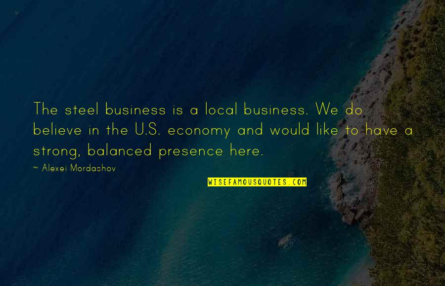 Alexei's Quotes By Alexei Mordashov: The steel business is a local business. We