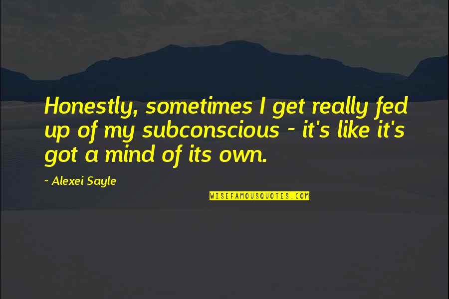 Alexei's Quotes By Alexei Sayle: Honestly, sometimes I get really fed up of