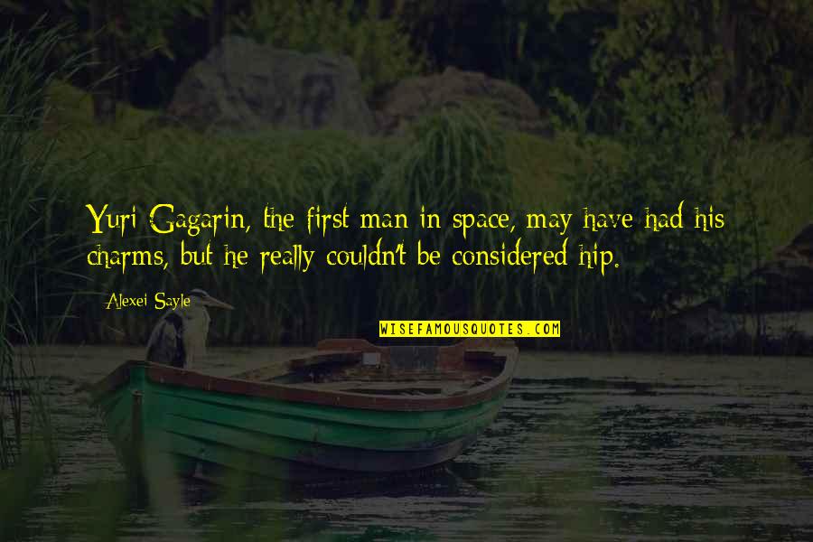 Alexei's Quotes By Alexei Sayle: Yuri Gagarin, the first man in space, may