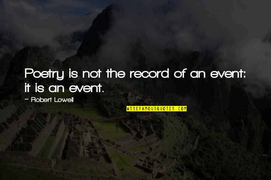 Alexej Cepicka Quotes By Robert Lowell: Poetry is not the record of an event: Alexej Cepicka Quotes By Robert Lowell: Poetry is not the record of an event: